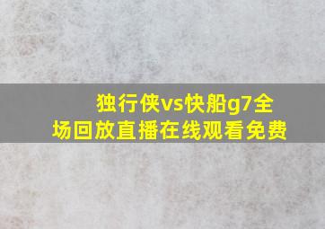 独行侠vs快船g7全场回放直播在线观看免费