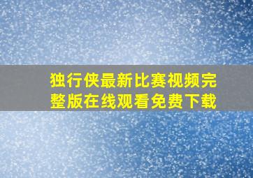 独行侠最新比赛视频完整版在线观看免费下载