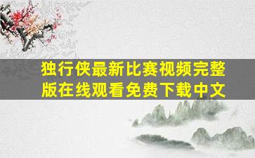 独行侠最新比赛视频完整版在线观看免费下载中文