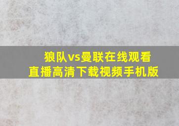 狼队vs曼联在线观看直播高清下载视频手机版