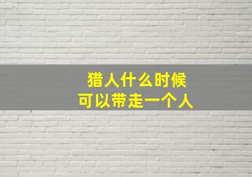 猎人什么时候可以带走一个人