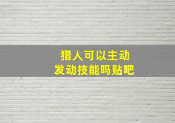 猎人可以主动发动技能吗贴吧