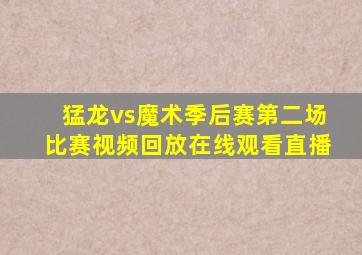 猛龙vs魔术季后赛第二场比赛视频回放在线观看直播