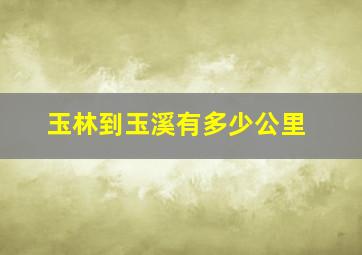 玉林到玉溪有多少公里