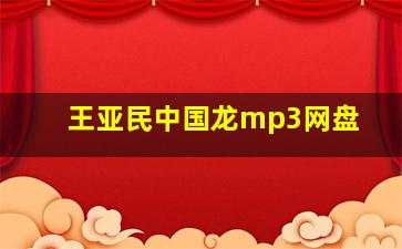 王亚民中国龙mp3网盘