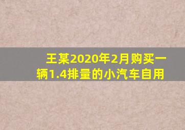 王某2020年2月购买一辆1.4排量的小汽车自用