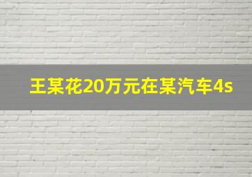 王某花20万元在某汽车4s