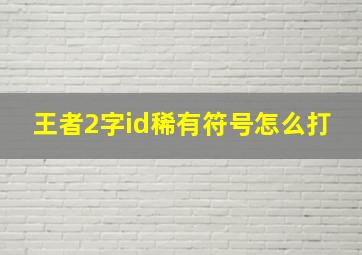 王者2字id稀有符号怎么打