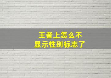 王者上怎么不显示性别标志了