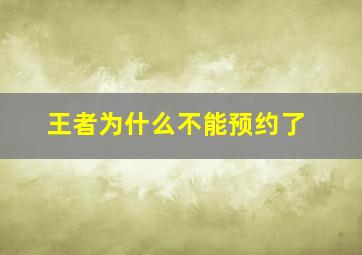 王者为什么不能预约了