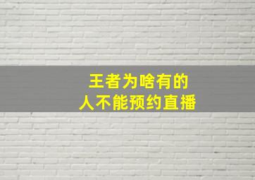 王者为啥有的人不能预约直播