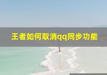 王者如何取消qq同步功能