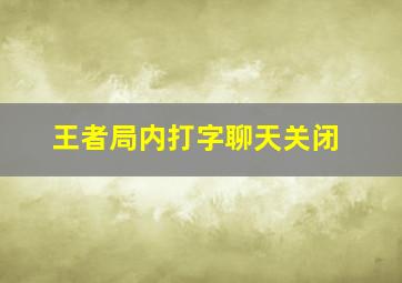 王者局内打字聊天关闭