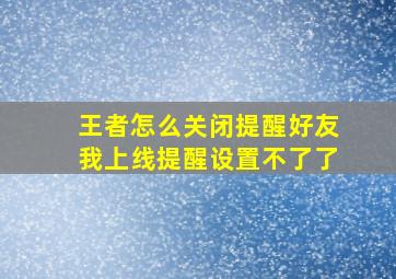 王者怎么关闭提醒好友我上线提醒设置不了了