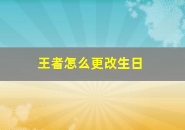 王者怎么更改生日