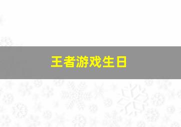 王者游戏生日