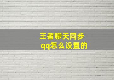 王者聊天同步qq怎么设置的