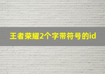 王者荣耀2个字带符号的id