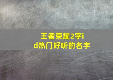 王者荣耀2字id热门好听的名字