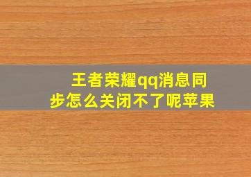 王者荣耀qq消息同步怎么关闭不了呢苹果