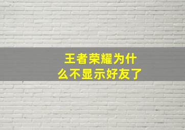 王者荣耀为什么不显示好友了