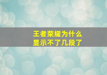 王者荣耀为什么显示不了几段了