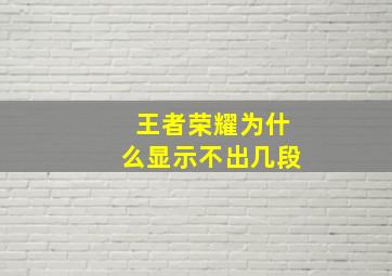 王者荣耀为什么显示不出几段