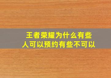 王者荣耀为什么有些人可以预约有些不可以