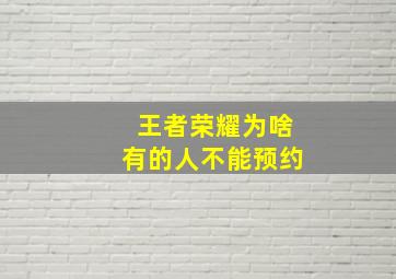 王者荣耀为啥有的人不能预约