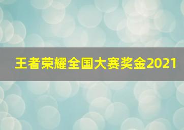 王者荣耀全国大赛奖金2021