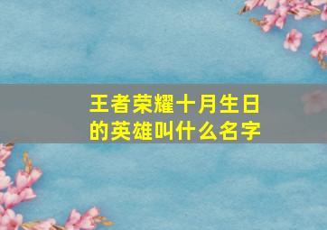 王者荣耀十月生日的英雄叫什么名字