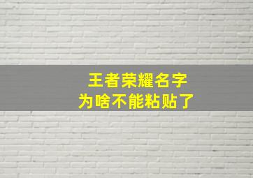 王者荣耀名字为啥不能粘贴了