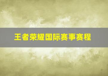 王者荣耀国际赛事赛程