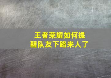 王者荣耀如何提醒队友下路来人了