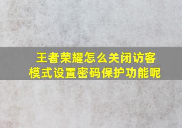 王者荣耀怎么关闭访客模式设置密码保护功能呢