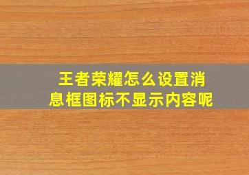 王者荣耀怎么设置消息框图标不显示内容呢