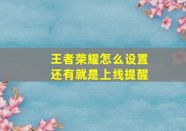 王者荣耀怎么设置还有就是上线提醒