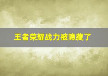 王者荣耀战力被隐藏了