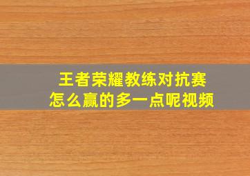 王者荣耀教练对抗赛怎么赢的多一点呢视频