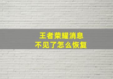 王者荣耀消息不见了怎么恢复