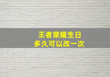 王者荣耀生日多久可以改一次