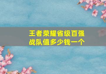 王者荣耀省级百强战队值多少钱一个