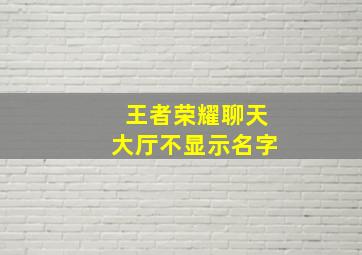 王者荣耀聊天大厅不显示名字