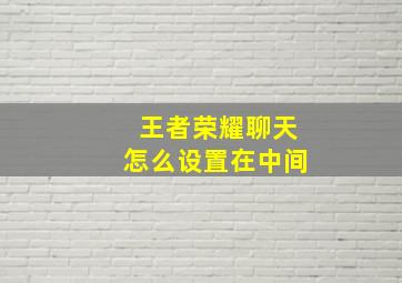 王者荣耀聊天怎么设置在中间