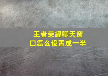 王者荣耀聊天窗口怎么设置成一半