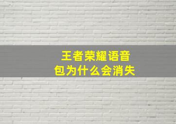 王者荣耀语音包为什么会消失