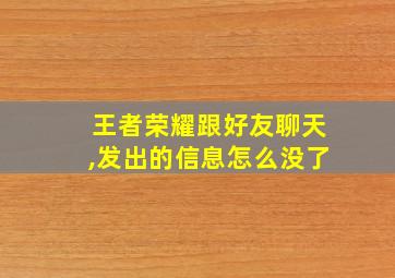 王者荣耀跟好友聊天,发出的信息怎么没了