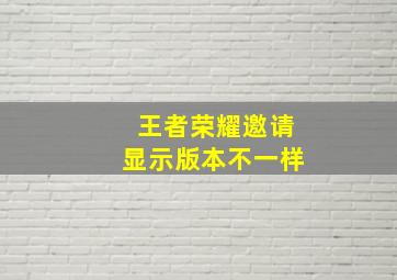 王者荣耀邀请显示版本不一样