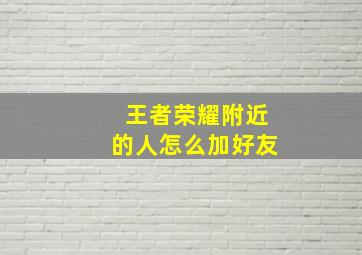 王者荣耀附近的人怎么加好友