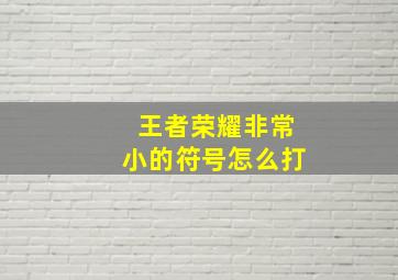 王者荣耀非常小的符号怎么打